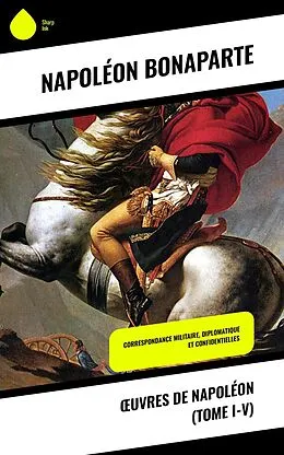 E-Book (epub) OEuvres de Napoléon (Tome I-V) von Napoléon Bonaparte