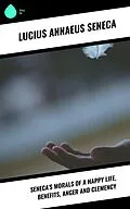 E-Book (epub) Seneca's Morals of a Happy Life, Benefits, Anger and Clemency von Lucius Annaeus Seneca
