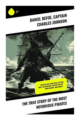 Couverture cartonnée The True Story of the Most Notorious Pirates de Daniel Defoe, Captain Charles Johnson