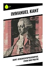 Kartonierter Einband Kant: Geschichtsphilosophie, Ethik und Politik von Immanuel Kant