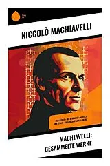 Kartonierter Einband Machiavelli: Gesammelte Werke von Niccolò Machiavelli