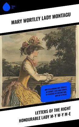 E-Book (epub) Letters of the Right Honourable Lady M-y W-y M-e von Mary Wortley Montagu