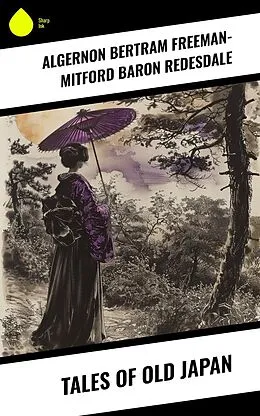 E-Book (epub) Tales of Old Japan von Algernon Bertram Freeman-Mitford Redesdale
