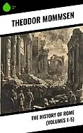 E-Book (epub) The History of Rome (Volumes 1-5) von Theodor Mommsen