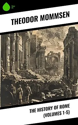 E-Book (epub) The History of Rome (Volumes 1-5) von Theodor Mommsen