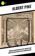 E-Book (epub) Morals and Dogma of the Ancient and Accepted Scottish Rite of Freemasonry von Albert Pike