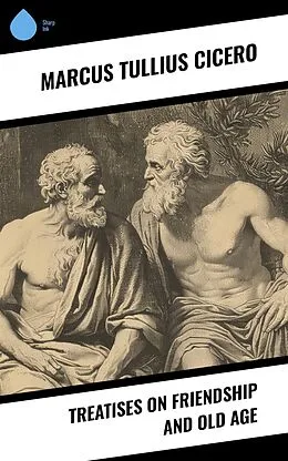E-Book (epub) Treatises on Friendship and Old Age von Marcus Tullius Cicero