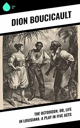 E-Book (epub) The Octoroon; or, Life in Louisiana. A Play in Five acts von Dion Boucicault