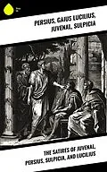 E-Book (epub) The Satires of Juvenal, Persius, Sulpicia, and Lucilius von Persius, Gaius Lucilius, Juvenal