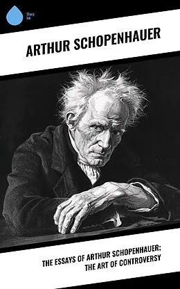 E-Book (epub) The Essays of Arthur Schopenhauer; the Art of Controversy von Arthur Schopenhauer