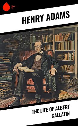 eBook (epub) The Life of Albert Gallatin de Henry Adams