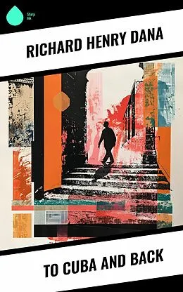 E-Book (epub) To Cuba and Back von Richard Henry Dana