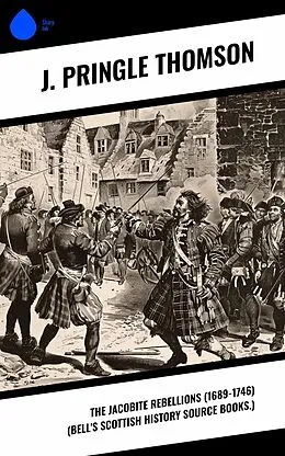 E-Book (epub) The Jacobite Rebellions (1689-1746) (Bell's Scottish History Source Books.) von J. Pringle Thomson