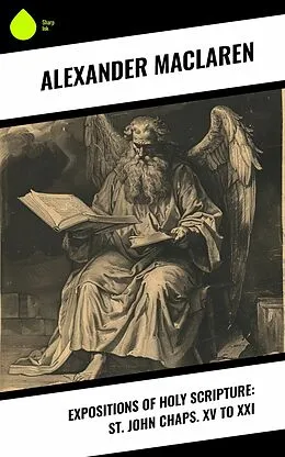 E-Book (epub) Expositions of Holy Scripture: St. John Chaps. XV to XXI von Alexander Maclaren