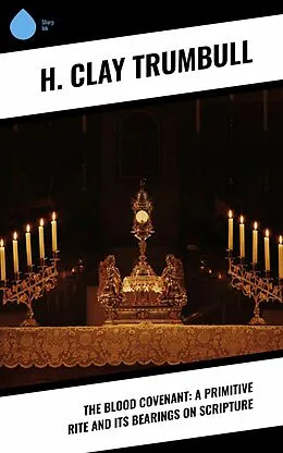 E-Book (epub) The Blood Covenant: A Primitive Rite and its Bearings on Scripture von H. Clay Trumbull