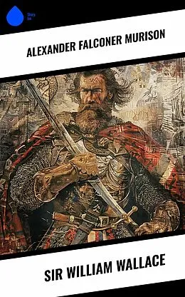 E-Book (epub) Sir William Wallace von Alexander Falconer Murison