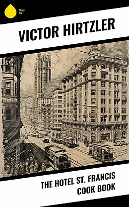 E-Book (epub) The Hotel St. Francis Cook Book von Victor Hirtzler