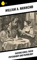 E-Book (epub) Fasting Girls: Their Physiology and Pathology von William A. Hammond