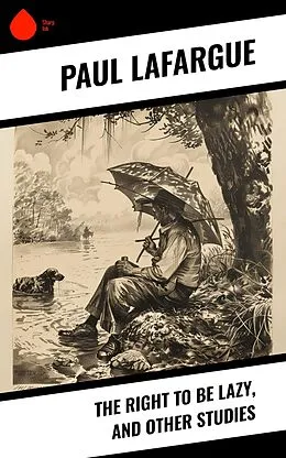 E-Book (epub) The Right to Be Lazy, and Other Studies von Paul Lafargue