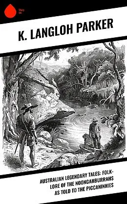 E-Book (epub) Australian Legendary Tales: folk-lore of the Noongahburrahs as told to the Piccaninnies von K. Langloh Parker