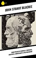 E-Book (epub) Four Phases of Morals: Socrates, Aristotle, Christianity, Utilitarianism von John Stuart Blackie