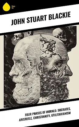 E-Book (epub) Four Phases of Morals: Socrates, Aristotle, Christianity, Utilitarianism von John Stuart Blackie