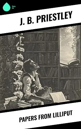 E-Book (epub) Papers from Lilliput von J. B. Priestley