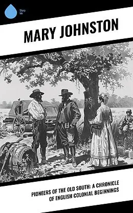 E-Book (epub) Pioneers of the Old South: A Chronicle of English Colonial Beginnings von Mary Johnston