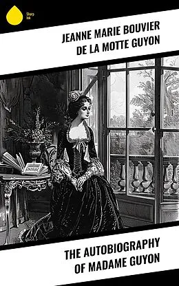 E-Book (epub) The Autobiography of Madame Guyon von Jeanne Marie Bouvier De La Motte Guyon