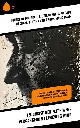 E-Book (epub) Zeugnisse der Zeit - Wenn Vergangenheit lebendig wird von Pierre de Bourdeille, Bettina Von Arnim, Madame De Staël