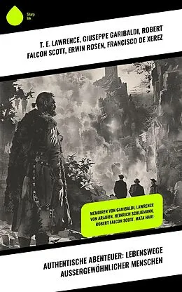 E-Book (epub) Authentische Abenteuer: Lebenswege außergewöhnlicher Menschen von T. E. Lawrence, Henri Barbusse, Ida Pfeiffer