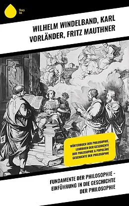 E-Book (epub) Fundamente der Philosophie - Einführung in die Geschichte der Philosophie von Wilhelm Windelband, Karl Vorländer, Fritz Mauthner