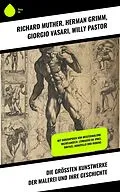 E-Book (epub) Die größten Kunstwerke der Malerei und ihre Geschichte von Richard Muther, Herman Grimm, Giorgio Vasari