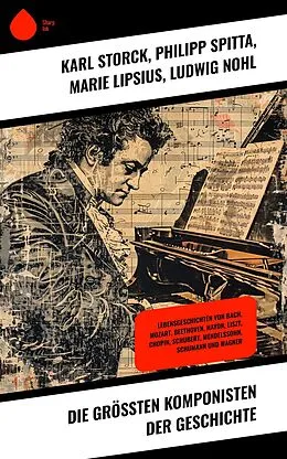 E-Book (epub) Die größten Komponisten der Geschichte von Karl Storck, Philipp Spitta, Marie Lipsius