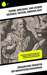 E-Book (epub) Pädagogische Prinzipien der bekanntesten Philosophen von Platon, John Locke, Jean-Jacques Rousseau
