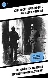 E-Book (epub) Die größten Klassiker der Erziehungsphilosophie von John Locke, Jean-Jacques Rousseau, Voltaire