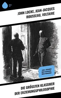 E-Book (epub) Die größten Klassiker der Erziehungsphilosophie von John Locke, Jean-Jacques Rousseau, Voltaire