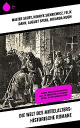 E-Book (epub) Die Welt des Mittelalters: Historische Romane von Walter Scott, Georg Ebers, Ernst Wichert