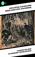 E-Book (epub) Literarische Reise durch die Vergangenheit: Deutsche Geschichte von Gustav Freytag, Hans Watzlik, Stéphane Zweig