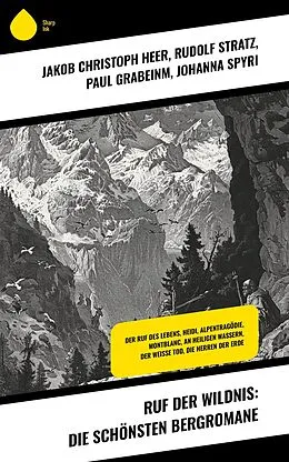 E-Book (epub) Ruf der Wildnis: Die schönsten Bergromane von Jakob Christoph Heer, Rudolf Stratz, Paul Grabeinm