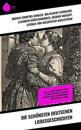 E-Book (epub) Die schönsten deutschen Liebesgeschichten von Hedwig Courths-Mahler, Wilhelmine Heimburg, Elisabeth Bürstenbinder