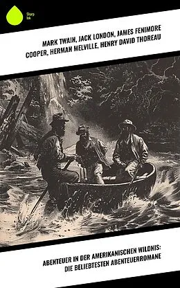 E-Book (epub) Abenteuer in der amerikanischen Wildnis: Die beliebtesten Abenteuerromane von Mark Twain, Friedrich Gerstäcker, Jack London