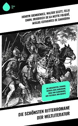 E-Book (epub) Die schönsten Ritterromane der Weltliteratur von Henryk Sienkiewicz, Christoph Von Schmid, Walter Scott