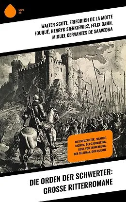 E-Book (epub) Die Orden der Schwerter: Große Ritterromane von Walter Scott, Christoph Von Schmid, Friedrich Motte de la Fouqué