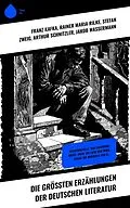 E-Book (epub) Die größten Erzählungen der deutschen Literatur von Franz Kafka, E. T. A. Hoffmann, Johann Wolfgang von Goethe