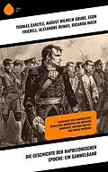 E-Book (epub) Die Geschichte der napoleonischen Epoche: Ein Sammelband von Thomas Carlyle, August Wilhelm Grube, Egon Friedell