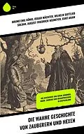 E-Book (epub) Die wahre Geschichte von Zauberern und Hexen von Bruno Emil König, Oskar Wächter, Wilhelm Gottlieb Soldan