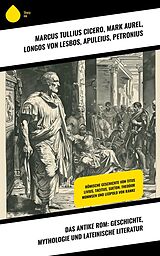 E-Book (epub) Das antike Rom: Geschichte, Mythologie und lateinische Literatur von Marcus Tullius Cicero, Sueton, Tacitus