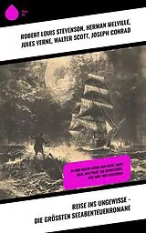 E-Book (epub) Reise ins Ungewisse - Die größten Seeabenteuerromane von Robert Louis Stevenson, H. G. Wells, Daniel Defoe