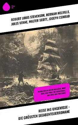 E-Book (epub) Reise ins Ungewisse - Die größten Seeabenteuerromane von Robert Louis Stevenson, H. G. Wells, Daniel Defoe